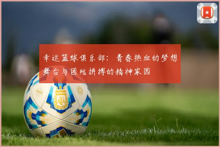 幸运篮球俱乐部：青春热血的梦想舞台与团结拼搏的精神家园