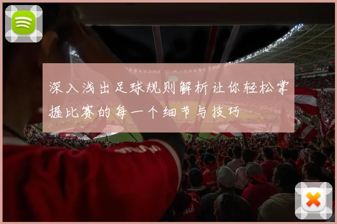 深入浅出足球规则解析让你轻松掌握比赛的每一个细节与技巧
