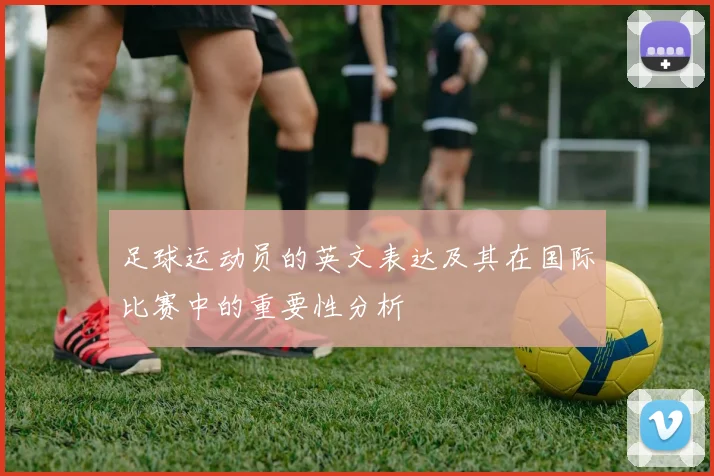 足球运动员的英文表达及其在国际比赛中的重要性分析